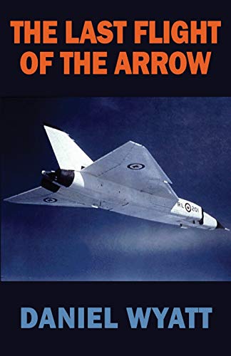 The Last Flight of the Arrow: A nerve-shattering technothriller of the Free World's countdown to disaster.