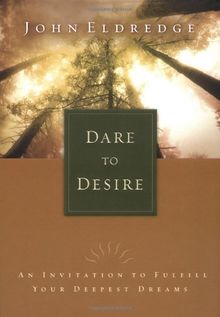 Dare to Desire: An Invitation to Fulfill Your Deepest Dreams von John Eldredge | Buch | Zustand sehr gut