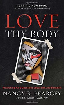 Love Thy Body: Answering Hard Questions about Life and Sexuality