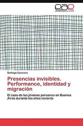 Presencias invisibles. Performance, identidad y migración: El caso de los jóvenes peruanos en Buenos Aires durante los años noventa