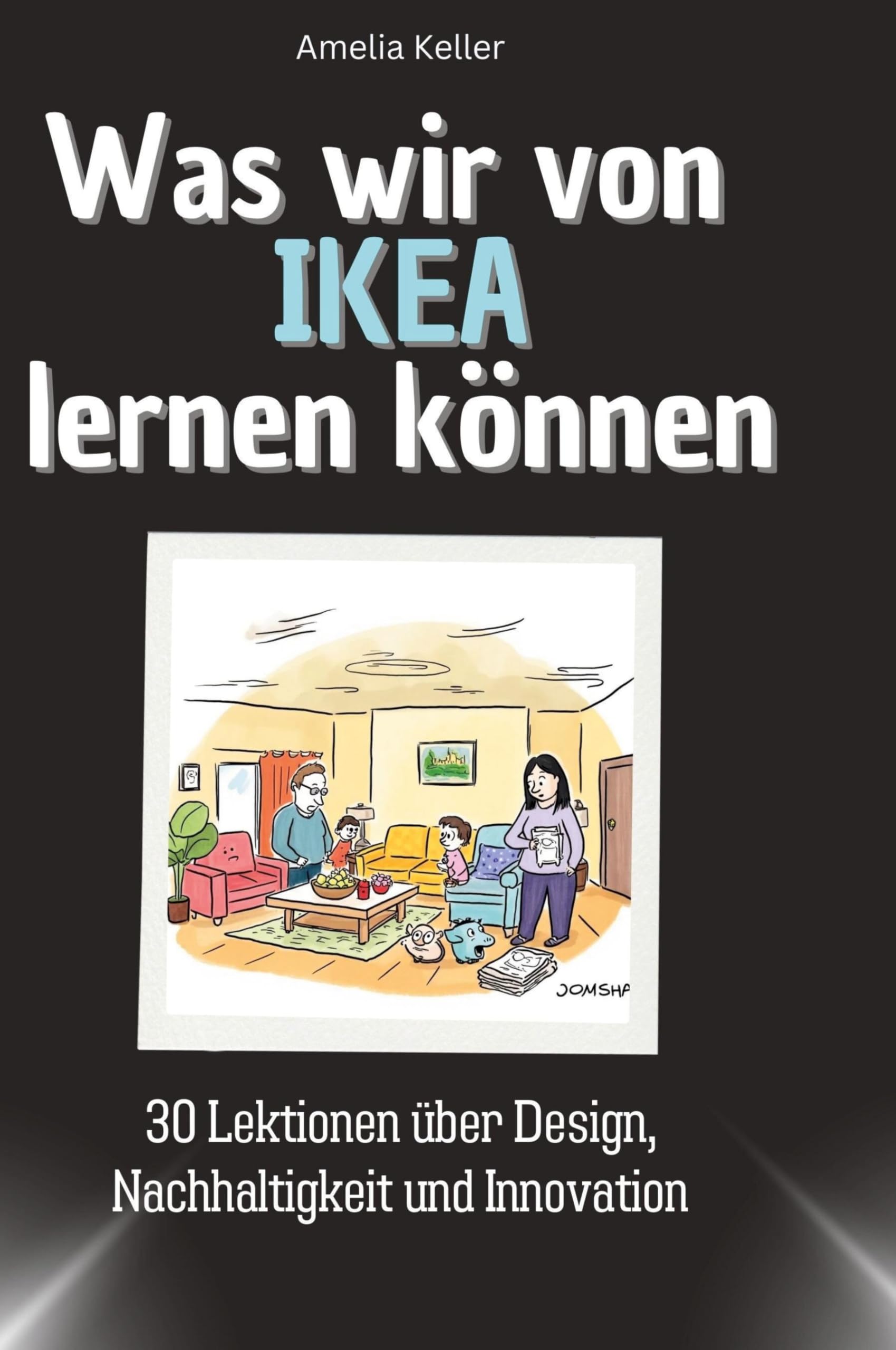 Was wir von IKEA lernen können: 30 Lektionen über Design, Nachhaltigkeit und Innovation