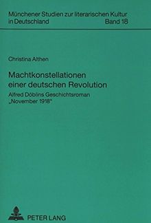 Machtkonstellationen einer deutschen Revolution: Alfred Döblins Geschichtsroman «November 1918» (Münchener Studien zur literarischen Kultur in Deutschland)