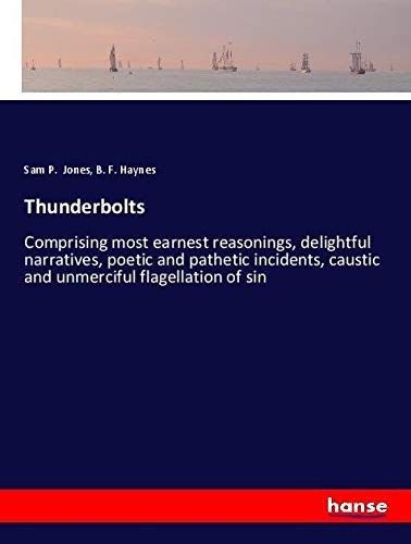 Thunderbolts: Comprising most earnest reasonings, delightful narratives, poetic and pathetic incidents, caustic and unmerciful flagellation of sin