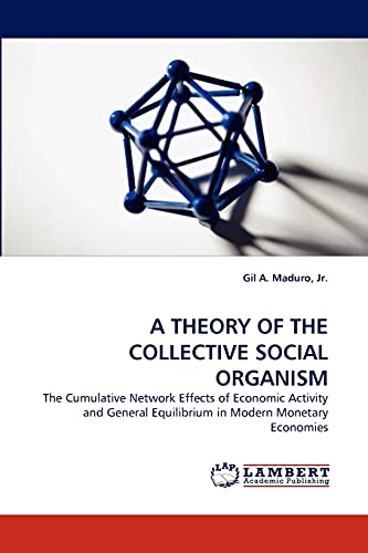 A THEORY OF THE COLLECTIVE SOCIAL ORGANISM: The Cumulative Network Effects of Economic Activity and General Equilibrium in Modern Monetary Economies