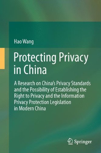Protecting Privacy in China: A Research on China's Privacy Standards and the Possibility of Establishing the Right to Privacy and the Information Privacy Protection Legislation in Modern China