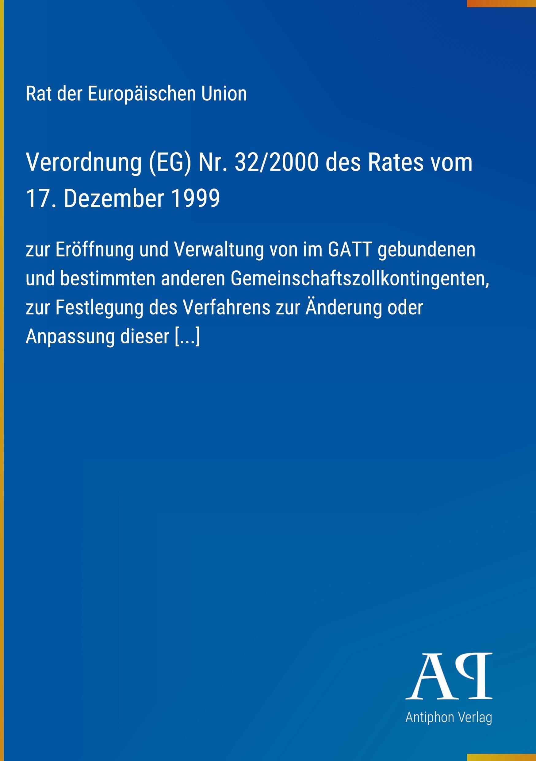 Verordnung (EG) Nr. 32/2000 des Rates vom 17. Dezember 1999: zur Eröffnung und Verwaltung von im GATT gebundenen und bestimmten anderen ... zur Änderung oder Anpassung dieser