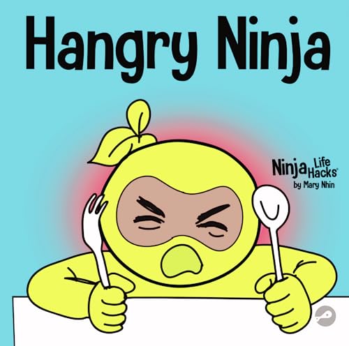 Hangry Ninja: A Children's Book About Preventing Hanger and Managing Meltdowns and Outbursts (Ninja Life Hacks, Band 20)