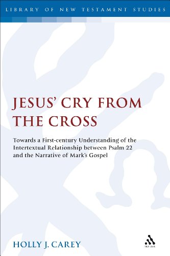 Jesus' Cry from the Cross: Towards a First-Century Understanding of the Intertextual Relationship Between Psalm 22 and the Narrative of Marka S G: ... Gospel (Library of New Testament Studies)