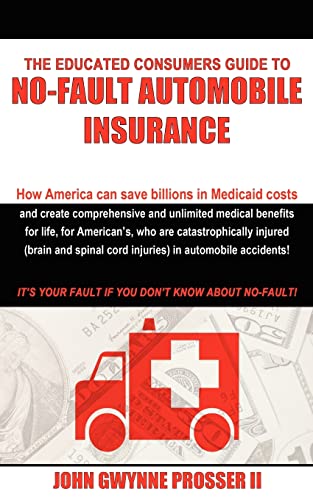 The Educated Consumers Guide to No-Fault Automobile Insurance: How America can save billions in Medicaid costs and create comprehensive and unlimited ... cord injuries) in automobile accidents!