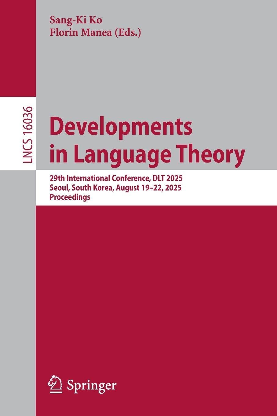 Developments in Language Theory: 29th International Conference, DLT 2025, Seoul, South Korea, August 19–22, 2025, Proceedings (Lecture Notes in Computer Science, 16036)