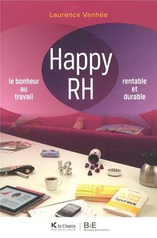 Happy RH : le bonheur au travail : rentable et durable