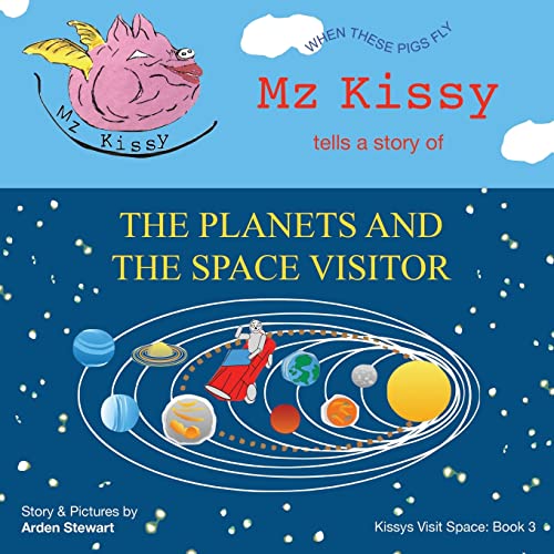 Mz Kissy Tells a Story of the Planets and the Space Visitor: When These Pigs Fly (Kissys Visit Space, Band 3)