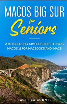 MacOS Big Sur For Seniors: A Ridiculously Simple Guide to Using MacOS 11 For MacBooks and iMacs