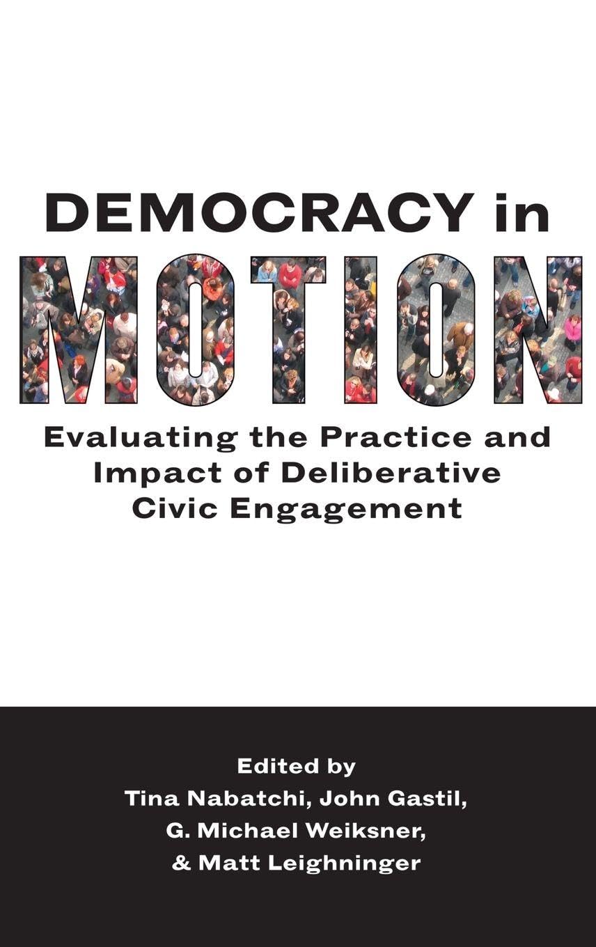 Democracy in Motion: Evaluating the Practice and Impact of Deliberative Civic Engagement