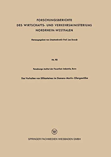 Das Verhalten von Silikasteinen im Siemens-Martin-Ofengewölbe (Forschungsberichte des Wirtschafts- und Verkehrsministeriums Nordrhein-Westfalen)