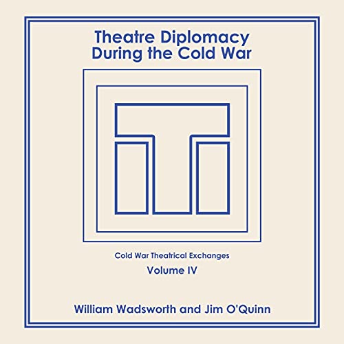 Theatre Diplomacy During the Cold War: Volume 4: Cold War Theatrical Exchanges