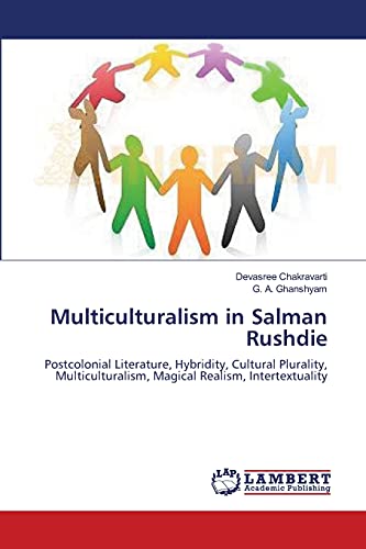 Multiculturalism in Salman Rushdie: Postcolonial Literature, Hybridity, Cultural Plurality, Multiculturalism, Magical Realism, Intertextuality
