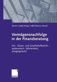 Vermögensnachfolge in der Finanzberatung. Erb-, Steuer- und Gesellschaftsrecht - systematisch, fallorientiert, anlegergerecht