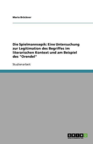Die Spielmannsepik: Eine Untersuchung zur Legitimation des Begriffes im literarischen Kontext und am Beispiel des Orendel