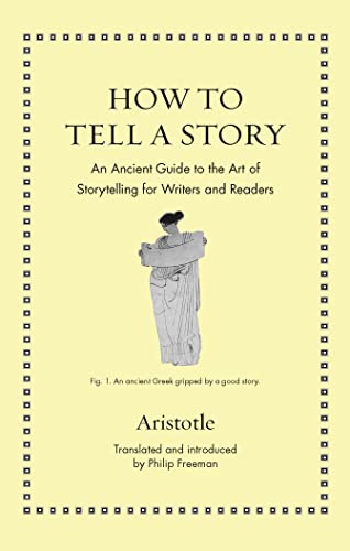 Aristotle How To Tell A Story, An Ancient Guide To The Art Of Storytelling For Writers And Readers (Ancient Wisdom For Modern Readers)