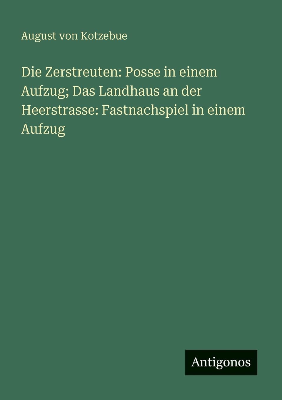 Die Zerstreuten: Posse in einem Aufzug; Das Landhaus an der Heerstrasse: Fastnachspiel in einem Aufzug