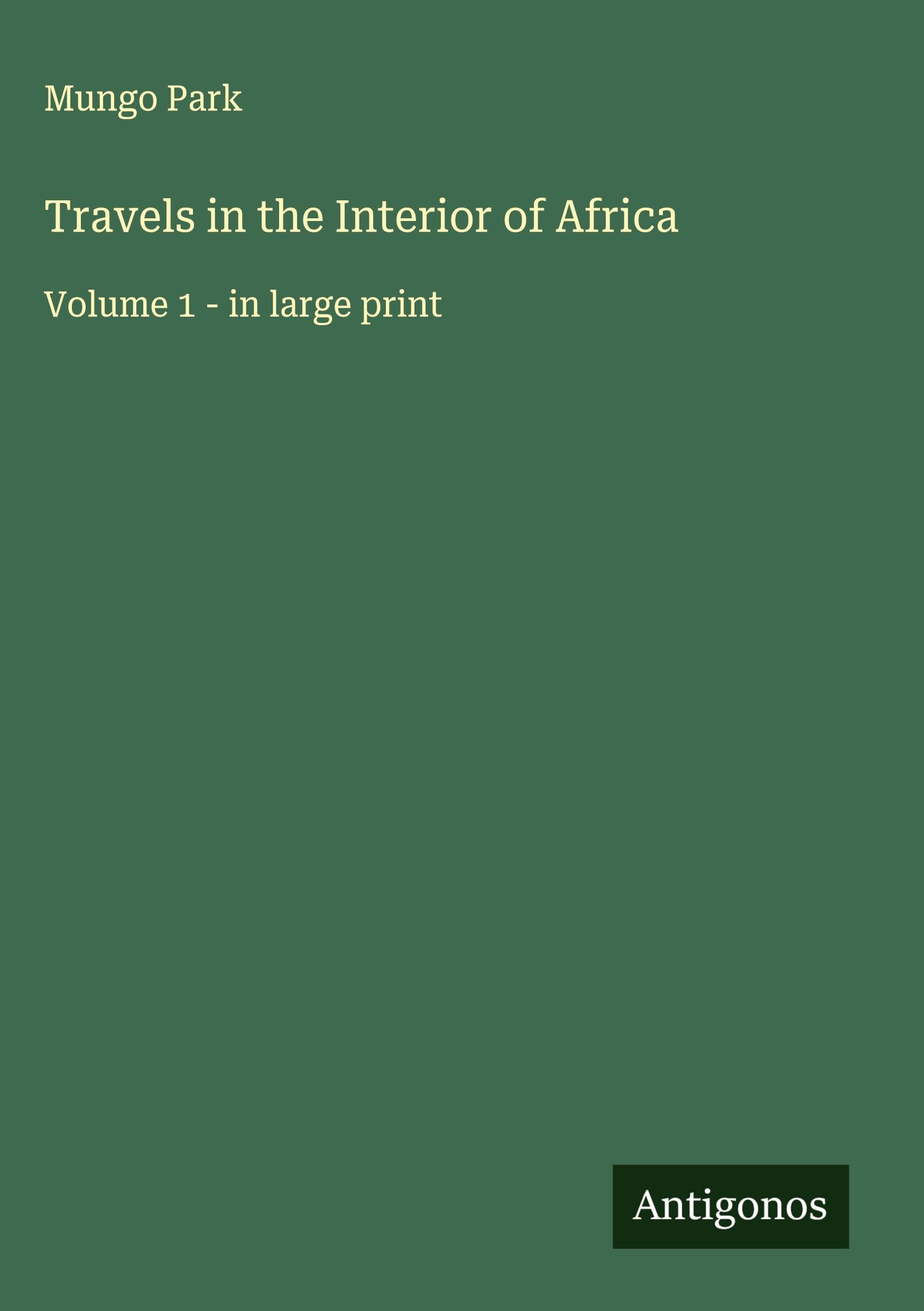 Travels in the Interior of Africa: Volume 1 - in large print