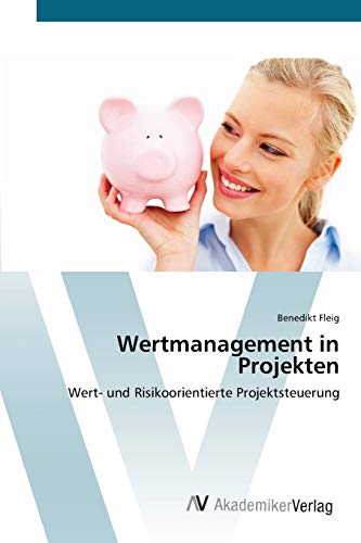 Wertmanagement in Projekten: Wert- und Risikoorientierte Projektsteuerung