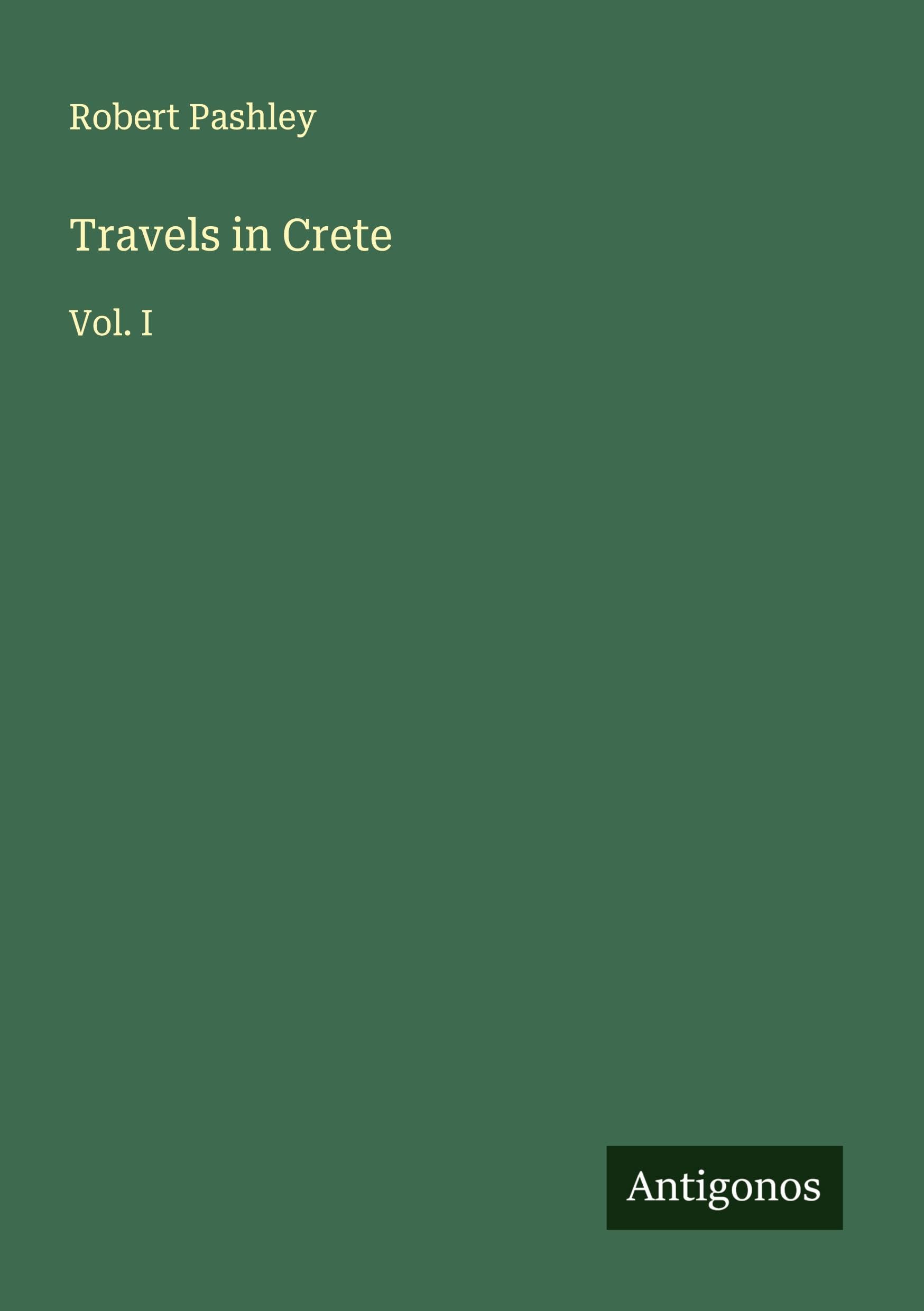 Travels in Crete: Vol. I