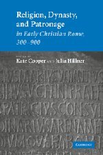 Religion, Dynasty, and Patronage in Early Christian Rome, 300–900