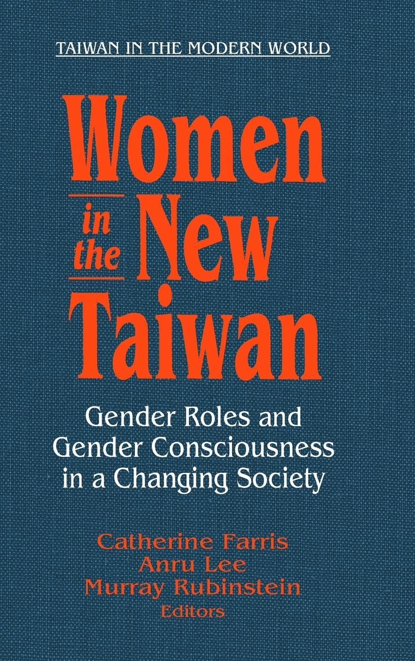 Women in the New Taiwan: Gender Roles and Gender Consciousness in a Changing Society (Taiwan in the Modern World)