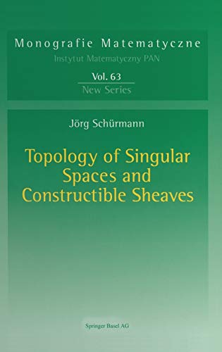 Topology of Singular Spaces and Constructible Sheaves (Monografie Matematyczne, 63, Band 63)