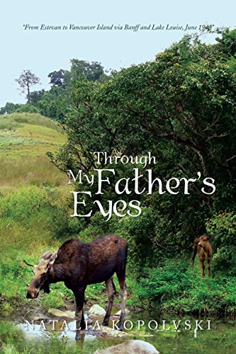 Through My Father's Eyes: From Estevan to Vancouver Island via Banff and Lake Louise, June 1943