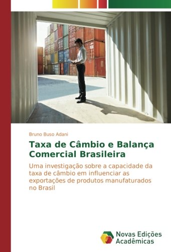 Taxa de Câmbio e Balança Comercial Brasileira: Uma investigação sobre a capacidade da taxa de câmbio em influenciar as exportações de produtos manufaturados no Brasil