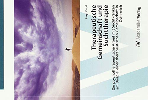 Therapeutische Gemeinschaft und Suchttherapie: Die psychotherapeutische Arbeit mit Suchtkranken am Beispiel einer therapeutischen Gemeinschaft in Österreich