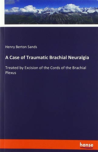 A Case of Traumatic Brachial Neuralgia: Treated by Excision of the Cords of the Brachial Plexus