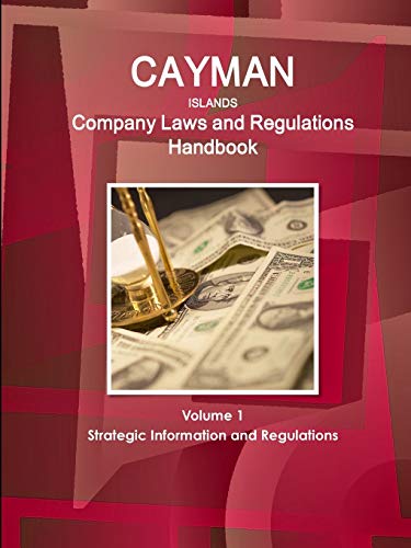 Cayman Islands Company Laws and Regulations Handbook Volume 1 Strategic Information and Regulations (World Business and Investment Library)