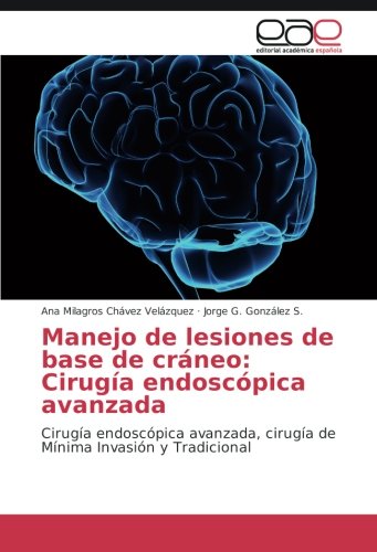 Manejo de lesiones de base de cráneo: Cirugía endoscópica avanzada: Cirugía endoscópica avanzada, cirugía de Mínima Invasión y Tradicional