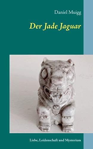Der Jade Jaguar: Eine Reise voller Leidenschaft, Liebe und Mysterium