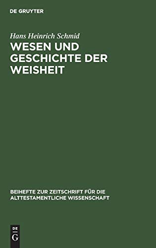 Wesen und Geschichte der Weisheit: Eine Untersuchung zur altorientalischen und israelitischen Weisheitsliteratur (Beihefte zur Zeitschrift für die alttestamentliche Wissenschaft, 101, Band 101)