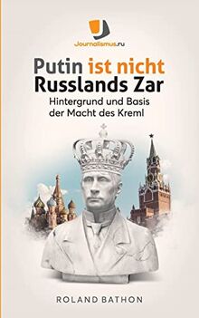 Putin ist nicht Russlands Zar: Hintergrund und Basis der Macht des Kreml