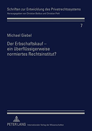 Der Erbschaftskauf - ein überflüssigerweise normiertes Rechtsinstitut? (Schriften zur Entwicklung des Privatrechtssytems)