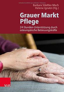 Grauer Markt Pflege: 24-Stunden-Unterstützung durch osteuropäische Betreuungskräfte