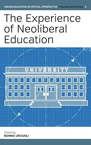 The Experience of Neoliberal Education (Higher Education in Critical Perspective: Practices and Policies, Band 4)