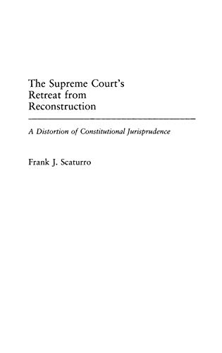 The Supreme Court's Retreat from Reconstruction: A Distortion of Constitutional Jurisprudence (Contributions in Legal Studies)