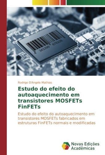 Estudo do efeito do autoaquecimento em transistores MOSFETs FinFETs: Estudo do efeito do autoaquecimento em transistores MOSFETs fabricados em estruturas FinFETs normais e modificadas