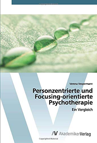 Personzentrierte und Focusing-orientierte Psychotherapie: Ein Vergleich