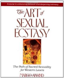 The Art of Sexual Ecstasy: The Path of Sacred Sexuality for Western Lovers