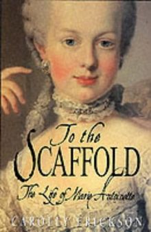 TO THE SCAFFOLD: Life of Marie Antoinette