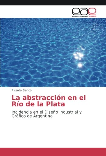 La abstracción en el Río de la Plata: Incidencia en el Diseño Industrial y Gráfico de Argentina