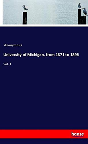 University of Michigan, from 1871 to 1896: Vol. 1